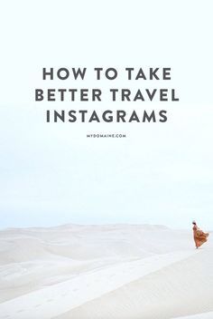 a person standing on top of a sand dune with the words how to take better travel instagrams