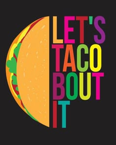 the words let's taco bout it are written in different colors on a black background