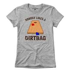 Nobody Likes a Dirtbag Cornhole T-Shirt - Chowdaheadz Cornhole Shirts, Lady Grey, Unique Tshirts, Free Shirts, A Bag, Types Of Shirts, Like You, Shirt Designs, Long Sleeve Shirts