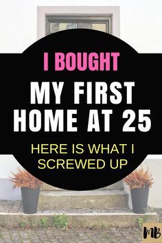 i bought my first home at 25 here is what i screwed up