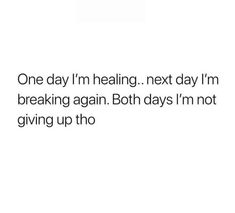 the text reads, one day i'm healing next day i'm breaking again both days i'm not giving