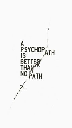 a piece of paper with the words a psychopathh is better than no path