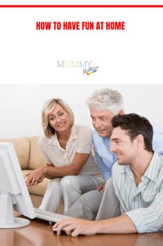 three people looking at a computer screen with the text how to have fun at home