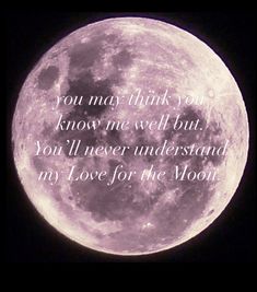 a full moon with the words you may think you know me well but you'll never understand my love for the moon