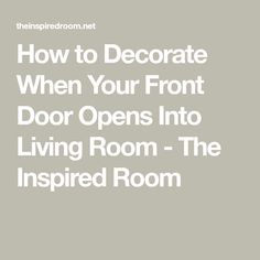 the words how to decorate when your front door opens into living room - the inspired room