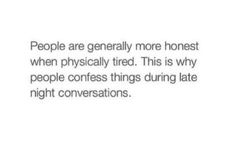 the text reads, people are generally more honest when physically tired this is why people confers things during late night conversations