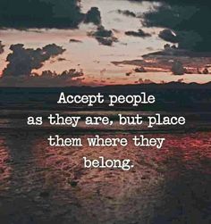 a quote that reads accept people as they are, but place them where they belong