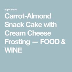 carrot almond snack cake with cream cheese frosting - food & wine by apple news