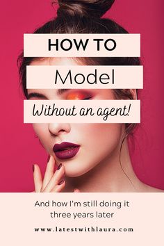 a woman's face with the words how to model without an agent and how i'm still doing it three years later