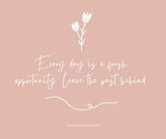 a pink background with a white quote that says every day is a fresh opportunity leave the past behind