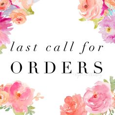 the words last call for orders are surrounded by watercolor flowers