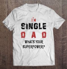 a white t - shirt with the words i'm single dad and what's your super power?