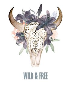 an animal skull with flowers on it and the words wild & free