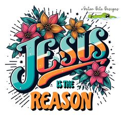 jesus is the reason t - shirt design with flowers and lettering on white paper background