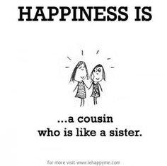 a black and white poster with the words happiness is,'a cousin who is like a sister