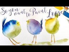 three birds painted with watercolors and the words so you want to paint loose