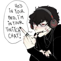 a person wearing headphones and holding a marker with the words he's in your bed, i'm in your twitch chat