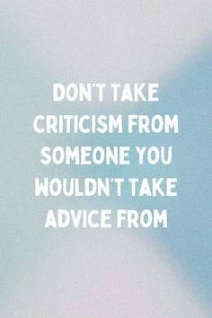 a white and blue background with the words, don't take criticism from someone you wouldn't take advice from