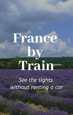 the words france by train are in front of a field of lavenders and trees