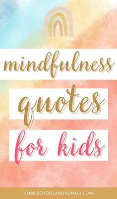 the words mindfulness quotes for kids on a watercolor background with rainbows