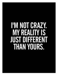 the words i'm not crazy, my reality is just different than yours framed print