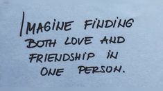 a piece of paper with writing on it that says imagine finding both love and friendship in one person