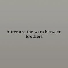 a black and white photo with the words bitter are the wars between brothers on it