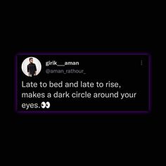 the text on the screen says,'late to bed and late to rise, makes a dark circle around your eyes '