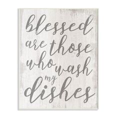 a wooden sign that says, blessed are those who wash my dishes