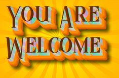 the words you are welcome on an orange and yellow background with sunbursts