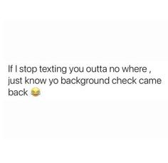 the text reads, if i stop fixing you outa no where, just know to background check came back