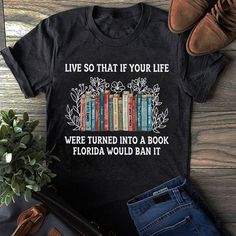 Live So That If Your Life Were Turned Into A Book Shirt Florida Would Ban It Book Tee We provide a variety of products for you to choose from with the same designs such as T-shirt, Sweatshirt, Hoodie. They are utilitarian, comfortable, and can be worn while running errands on a weekend or just lounging... It Book, Book Shirt, It Shirt, Book Tshirts, Book Shirts, Old T Shirts, Never Underestimate, Hoodie Design, Sweatshirt Hoodie