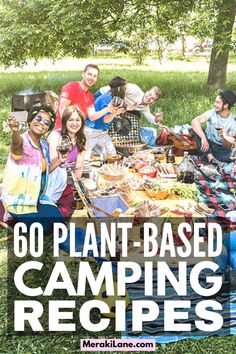 people gathered around a picnic table with text overlay reading 60 plant - based camping recipes