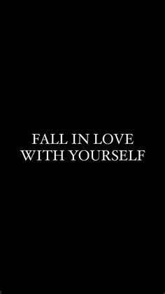 the words fall in love with yourself are shown on a black background, and there is no image to describe