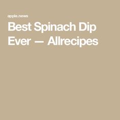 the words best spinach dip ever allrecipes are in white letters on a beige