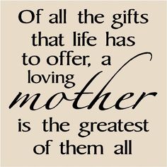 a quote that reads, or all the girls that life has to offer, a loving mother