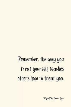 a quote on the side of a wall that says, remember the way you treat yourself teaches others how to treat you