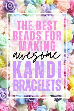 the best beads for making awesome kandi bracelets with text overlay that reads, the best beads for making awesome kandi bracelets