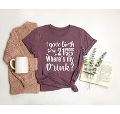 a t - shirt that says, i gave birth two years ago where's my drink?