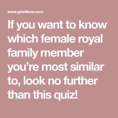 the quote if you want to know which female royal family member you're most similar to, look no further than this quiz