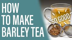 how to make barley tea in 3 easy steps with pictures and instructions on how to use it