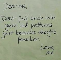 a piece of paper with writing on it that says dear me don't fall back into your old patterns just because they familiar love me