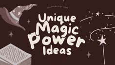 unique magic power ideas written in white on a black background with stars and an open book