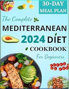 The Complete Mediterranean Diet Cookbook for Beginners 2024: Embark on a Mediterranean Journey: 30-Day Meal Plan and Delicious Recipes for Vibrant Health and Effortless Weight Loss