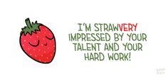 a strawberry with the words i'm strawberry impressed by your talent and your hard work