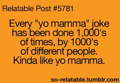 the text reads, reliable post 781 every yo mama joke has been done 1, 000's of times by 100's of different people kinda like you mamma