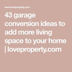 the text reads, 43 garage conversation ideas to add more living space to your home / love