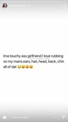 the text reads, ima touchy as girlfriend i love rubbing on my mans ears, head, back, chin all of datt