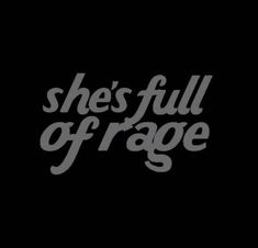 the words she's full of rage are shown in grey on a black background