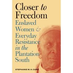 close to freedom enslaved women and everyday resistance in the plantation south